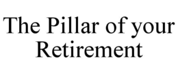 THE PILLAR OF YOUR RETIREMENT trademark