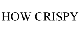 HOW CRISPY trademark