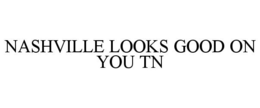 NASHVILLE LOOKS GOOD ON YOU TN trademark