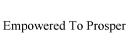 EMPOWERED TO PROSPER trademark