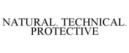 NATURAL. TECHNICAL. PROTECTIVE trademark