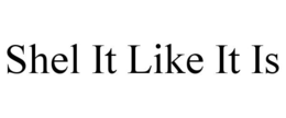 SHEL IT LIKE IT IS trademark