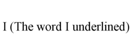 I (THE WORD I UNDERLINED) trademark