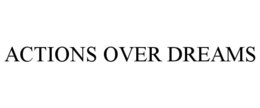 ACTIONS OVER DREAMS trademark