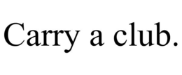 CARRY A CLUB. trademark