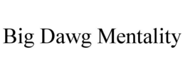 BIG DAWG MENTALITY trademark