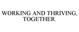 WORKING AND THRIVING, TOGETHER. trademark