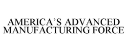 AMERICA'S ADVANCED MANUFACTURING FORCE trademark