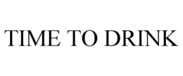 TIME TO DRINK trademark