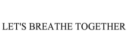 LET'S BREATHE TOGETHER trademark