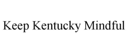 KEEP KENTUCKY MINDFUL trademark