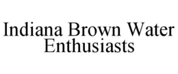 INDIANA BROWN WATER ENTHUSIASTS trademark