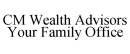 CM WEALTH ADVISORS YOUR FAMILY OFFICE trademark