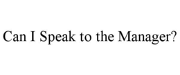 CAN I SPEAK TO THE MANAGER? trademark