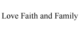 LOVE FAITH AND FAMILY trademark