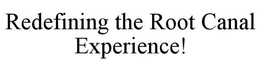 REDEFINING THE ROOT CANAL EXPERIENCE! trademark