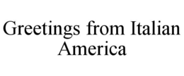 GREETINGS FROM ITALIAN AMERICA trademark