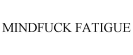 MINDFUCK FATIGUE trademark
