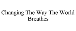 CHANGING THE WAY THE WORLD BREATHES trademark