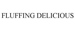 FLUFFING DELICIOUS trademark