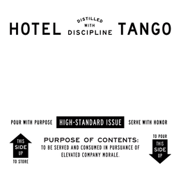 HOTEL TANGO DISTILLED WITH DISCIPLINE POUR WITH PURPOSE HIGH-STANDARD ISSUE SERVE WITH HONOR THIS SIDE UP TO STORE TO POUR THIS SIDE UP PURPOSE OF CONTENTS: TO BE SERVED AND CONSUMED IN PURSUANCE OF ELEVATED COMPANY MORALE. trademark