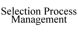 SELECTION PROCESS MANAGEMENT trademark