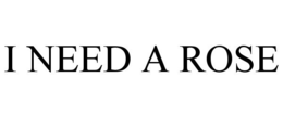 I NEED A ROSE trademark