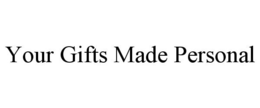 YOUR GIFTS MADE PERSONAL trademark