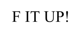 F IT UP! trademark