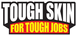 TOUGH SKIN FOR TOUGH JOBS trademark