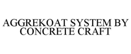 AGGREKOAT SYSTEM BY CONCRETE CRAFT trademark