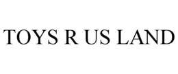 TOYS R US LAND trademark