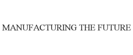 MANUFACTURING THE FUTURE trademark