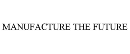 MANUFACTURE THE FUTURE trademark