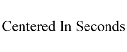CENTERED IN SECONDS trademark