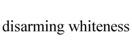 DISARMING WHITENESS trademark