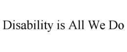 DISABILITY IS ALL WE DO trademark