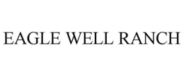 EAGLE WELL RANCH trademark