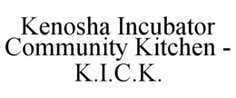 KENOSHA INCUBATOR COMMUNITY KITCHEN - K.I.C.K. trademark