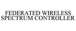 FEDERATED WIRELESS SPECTRUM CONTROLLER trademark