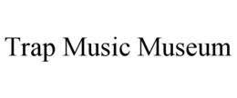 TRAP MUSIC MUSEUM trademark
