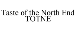 TASTE OF THE NORTH END TOTNE trademark