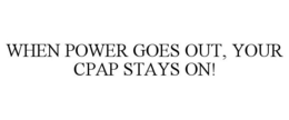 WHEN POWER GOES OUT, YOUR CPAP STAYS ON! trademark