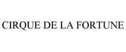 CIRQUE DE LA FORTUNE trademark