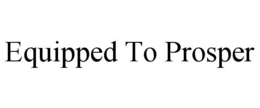 EQUIPPED TO PROSPER trademark