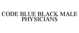 CODE BLUE BLACK MALE PHYSICIANS trademark