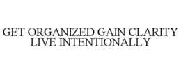 GET ORGANIZED GAIN CLARITY LIVE INTENTIONALLY trademark