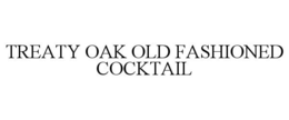 TREATY OAK OLD FASHIONED COCKTAIL trademark