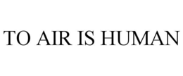 TO AIR IS HUMAN trademark