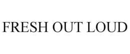 FRESH OUT LOUD trademark